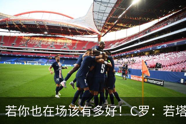 若你也在场该有多好！C罗：若塔在天堂指引着我们