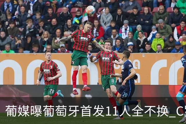 葡媒曝葡萄牙首发11人全不换 C罗再出战冲击各项纪录
