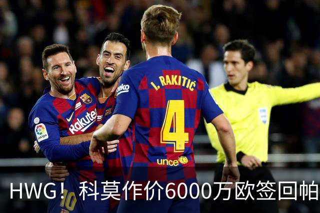 HWG！科莫作价6000万欧签回帕斯 皇马仍保留回购条款